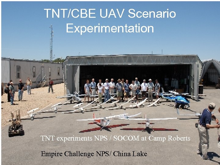 TNT/CBE UAV Scenario Experimentation TNT experiments NPS / SOCOM at Camp Roberts Empire Challenge