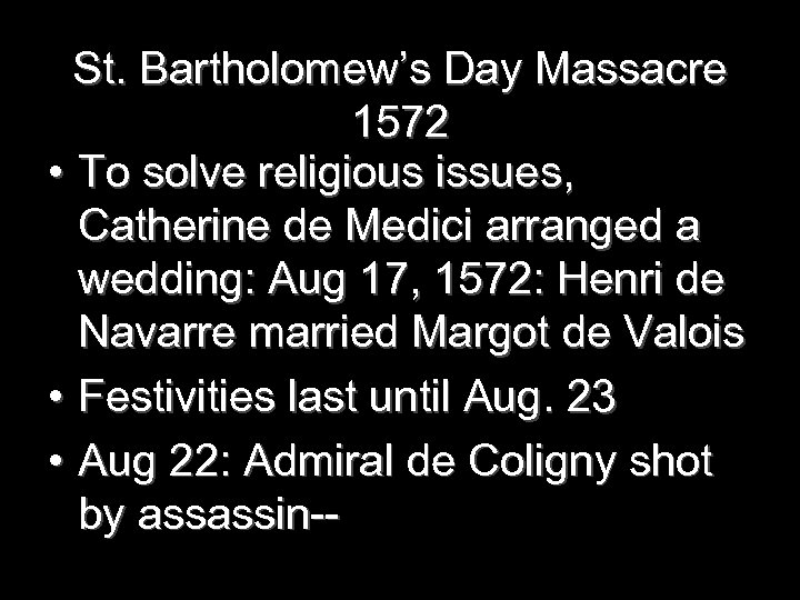 St. Bartholomew’s Day Massacre 1572 • To solve religious issues, Catherine de Medici arranged