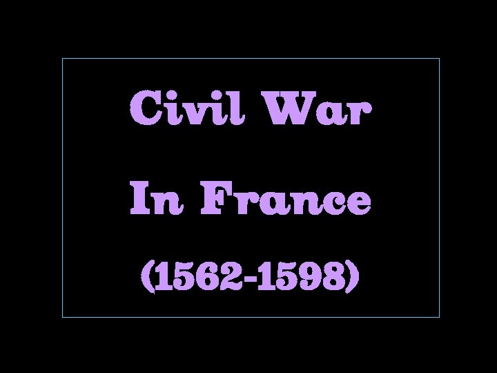 Civil War In France (1562 -1598) 