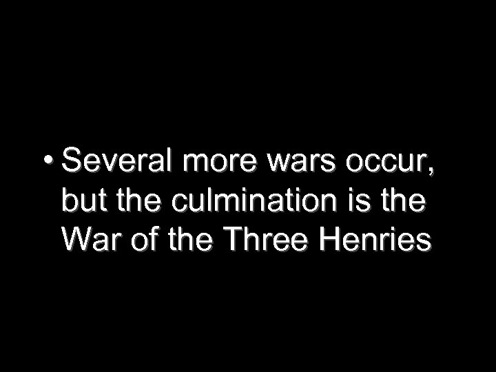  • Several more wars occur, but the culmination is the War of the