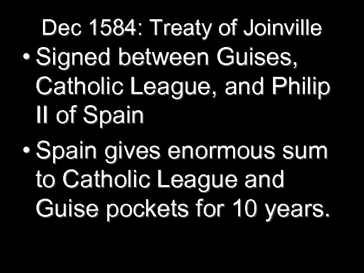 Dec 1584: Treaty of Joinville • Signed between Guises, Catholic League, and Philip II