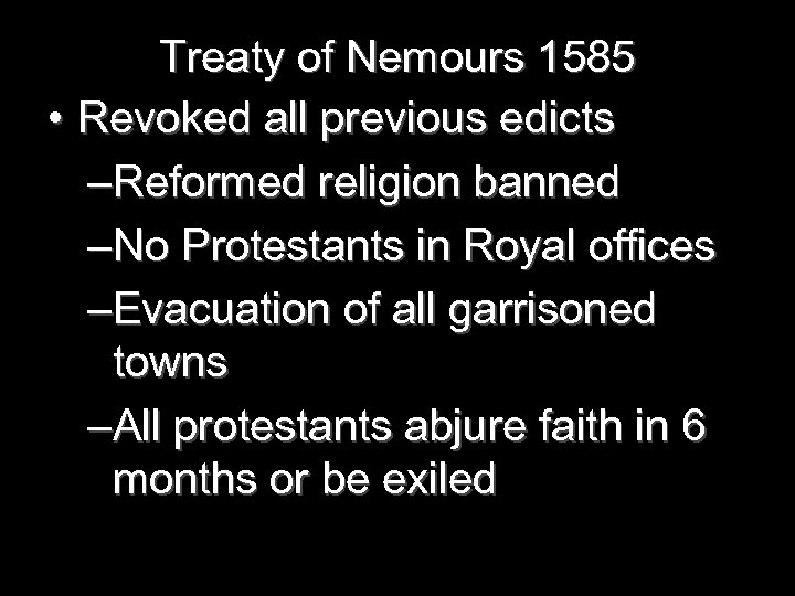 Treaty of Nemours 1585 • Revoked all previous edicts –Reformed religion banned –No Protestants