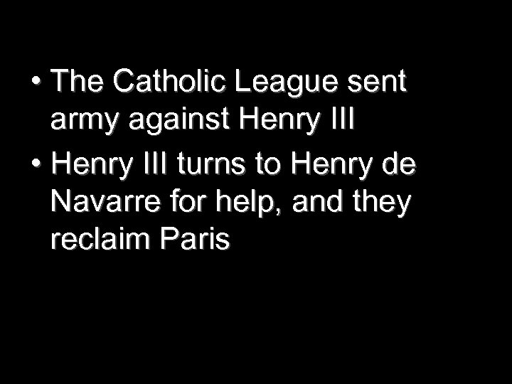  • The Catholic League sent army against Henry III • Henry III turns
