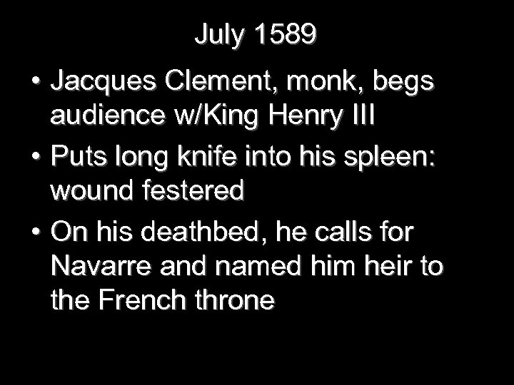 July 1589 • Jacques Clement, monk, begs audience w/King Henry III • Puts long