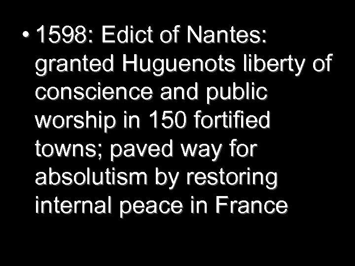  • 1598: Edict of Nantes: granted Huguenots liberty of conscience and public worship