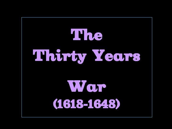 The Thirty Years War (1618 -1648) 