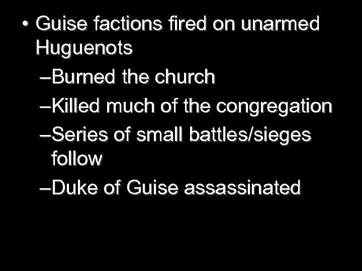  • Guise factions fired on unarmed Huguenots –Burned the church –Killed much of