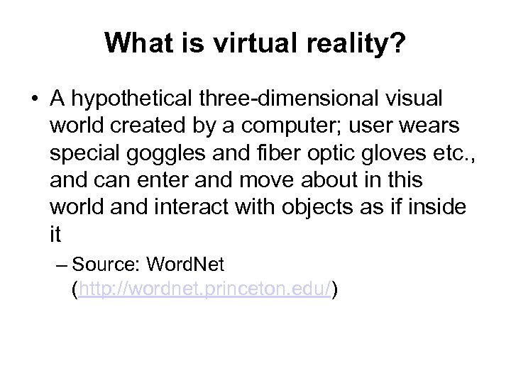 What is virtual reality? • A hypothetical three-dimensional visual world created by a computer;