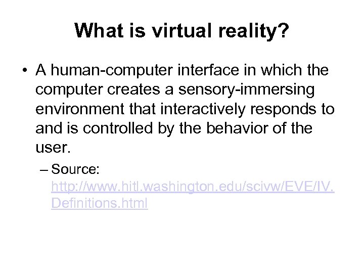 What is virtual reality? • A human-computer interface in which the computer creates a