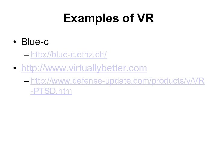 Examples of VR • Blue-c – http: //blue-c. ethz. ch/ • http: //www. virtuallybetter.