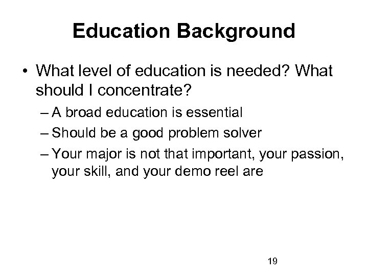 Education Background • What level of education is needed? What should I concentrate? –