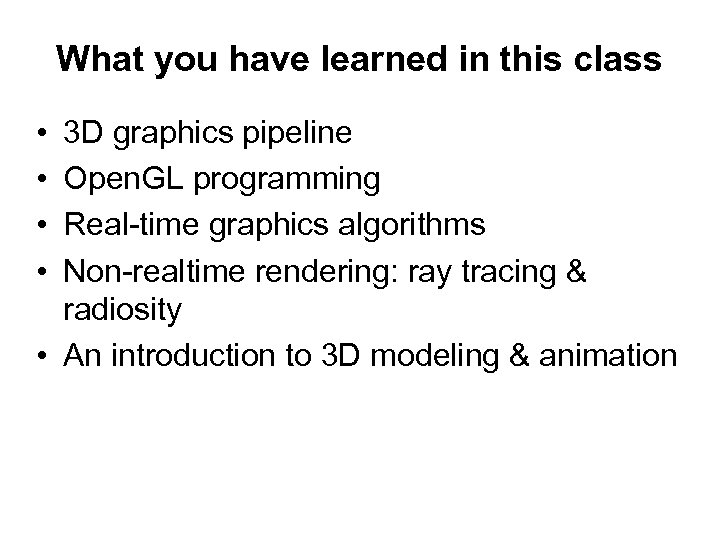 What you have learned in this class • • 3 D graphics pipeline Open.