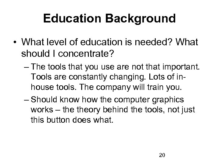 Education Background • What level of education is needed? What should I concentrate? –