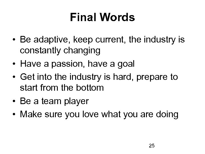 Final Words • Be adaptive, keep current, the industry is constantly changing • Have