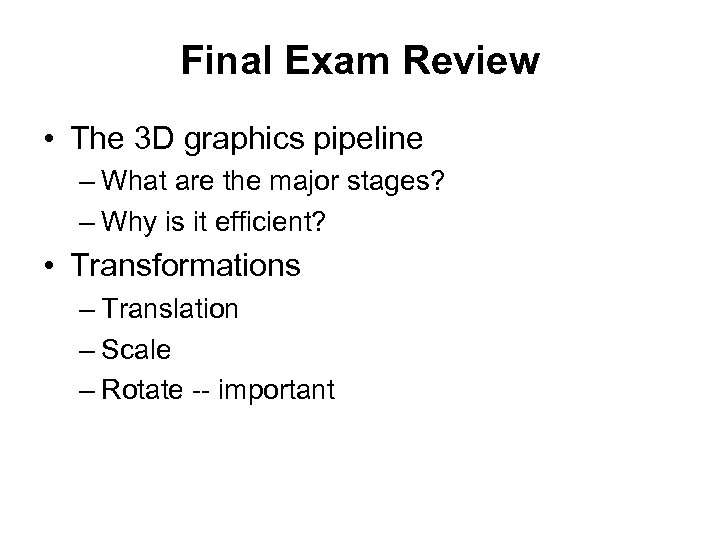 Final Exam Review • The 3 D graphics pipeline – What are the major