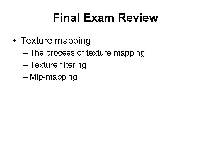 Final Exam Review • Texture mapping – The process of texture mapping – Texture