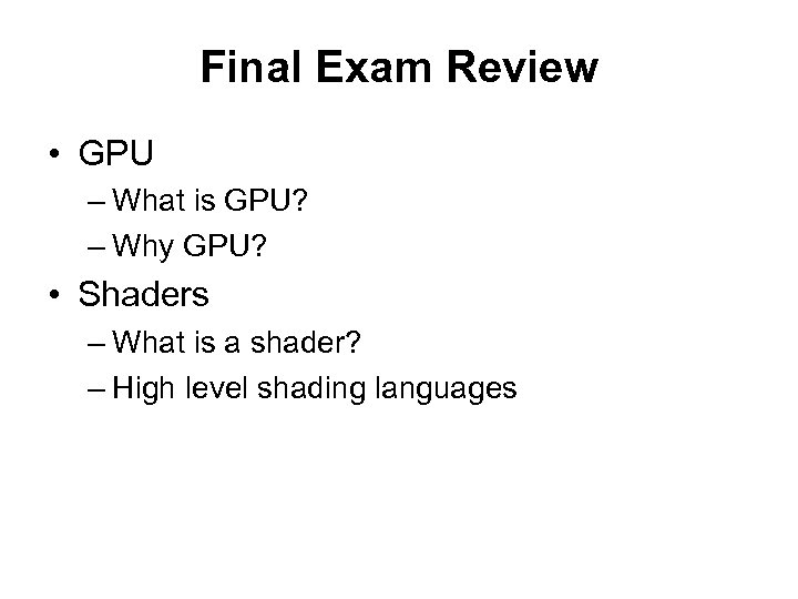 Final Exam Review • GPU – What is GPU? – Why GPU? • Shaders