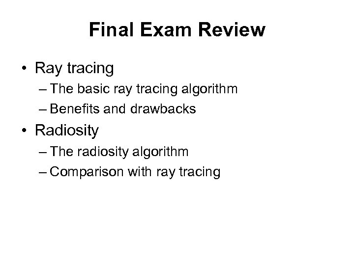 Final Exam Review • Ray tracing – The basic ray tracing algorithm – Benefits