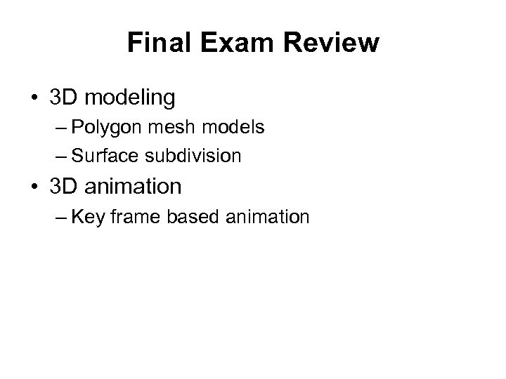 Final Exam Review • 3 D modeling – Polygon mesh models – Surface subdivision