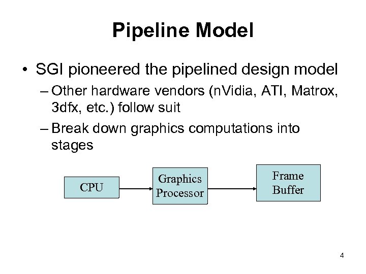 Pipeline Model • SGI pioneered the pipelined design model – Other hardware vendors (n.