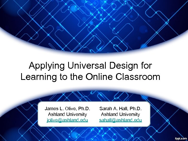 Applying Universal Design for Learning to the Online Classroom James L. Olive, Ph. D.