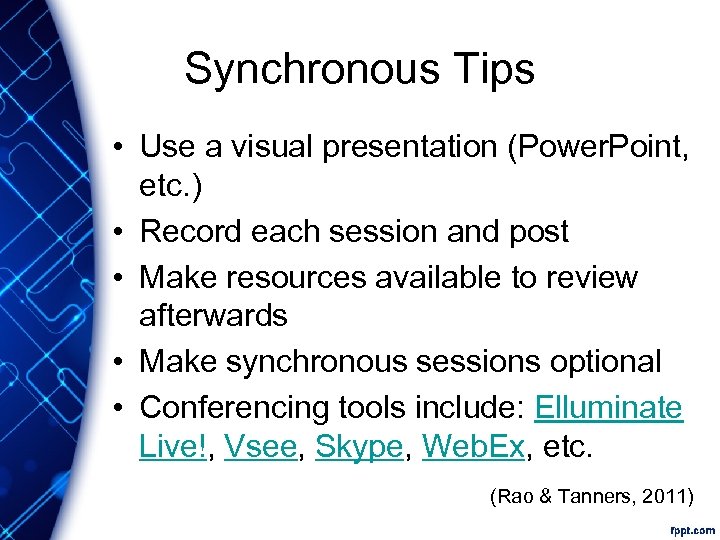Synchronous Tips • Use a visual presentation (Power. Point, etc. ) • Record each