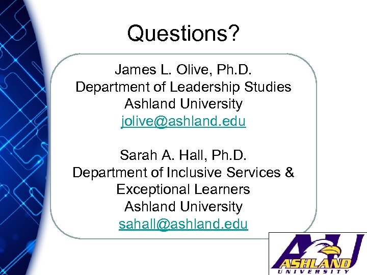Questions? James L. Olive, Ph. D. Department of Leadership Studies Ashland University jolive@ashland. edu