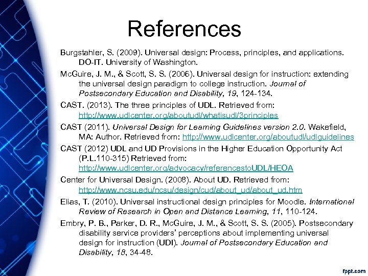 References Burgstahler, S. (2009). Universal design: Process, principles, and applications. DO-IT. University of Washington.