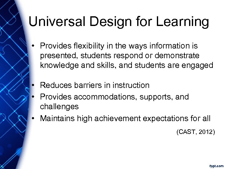 Universal Design for Learning • Provides flexibility in the ways information is presented, students