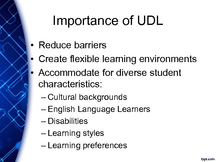 Importance of UDL • Reduce barriers • Create flexible learning environments • Accommodate for