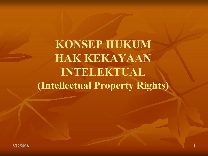 KONSEP HUKUM HAK KEKAYAAN INTELEKTUAL (Intellectual Property Rights) 3/17/2018 1 