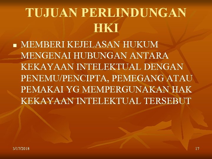 TUJUAN PERLINDUNGAN HKI n MEMBERI KEJELASAN HUKUM MENGENAI HUBUNGAN ANTARA KEKAYAAN INTELEKTUAL DENGAN PENEMU/PENCIPTA,