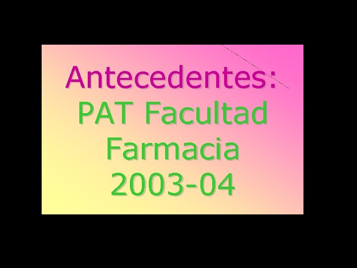 Antecedentes: PAT Facultad Farmacia 2003 -04 