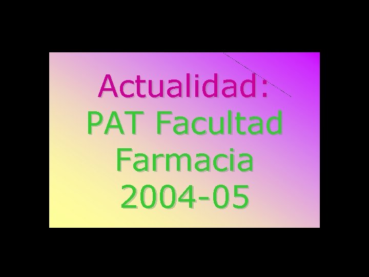 Actualidad: PAT Facultad Farmacia 2004 -05 