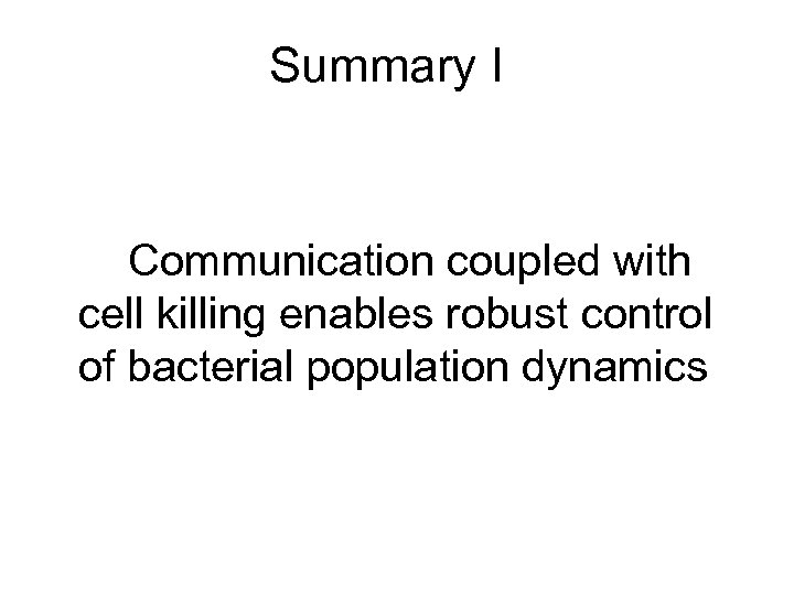 Summary I Communication coupled with cell killing enables robust control of bacterial population dynamics