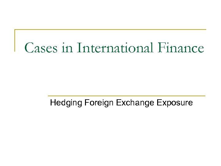 Cases in International Finance Hedging Foreign Exchange Exposure 