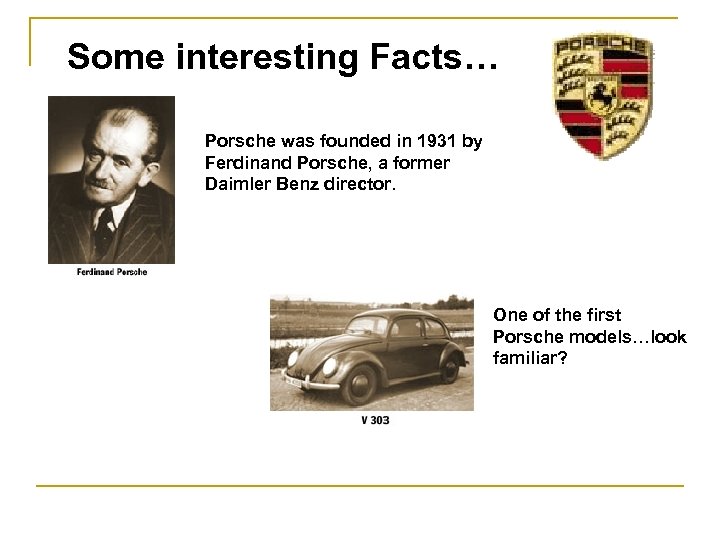 Some interesting Facts… Porsche was founded in 1931 by Ferdinand Porsche, a former Daimler