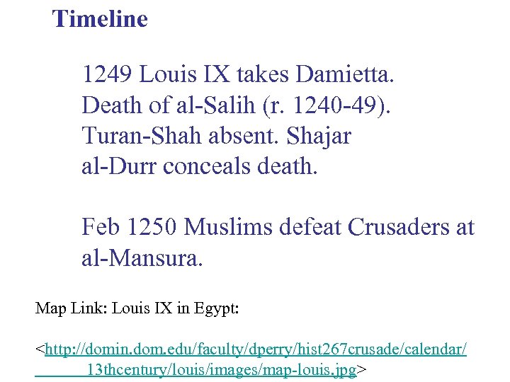 Timeline 1249 Louis IX takes Damietta. Death of al-Salih (r. 1240 -49). Turan-Shah absent.