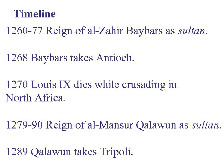 Timeline 1260 -77 Reign of al-Zahir Baybars as sultan. 1268 Baybars takes Antioch. 1270