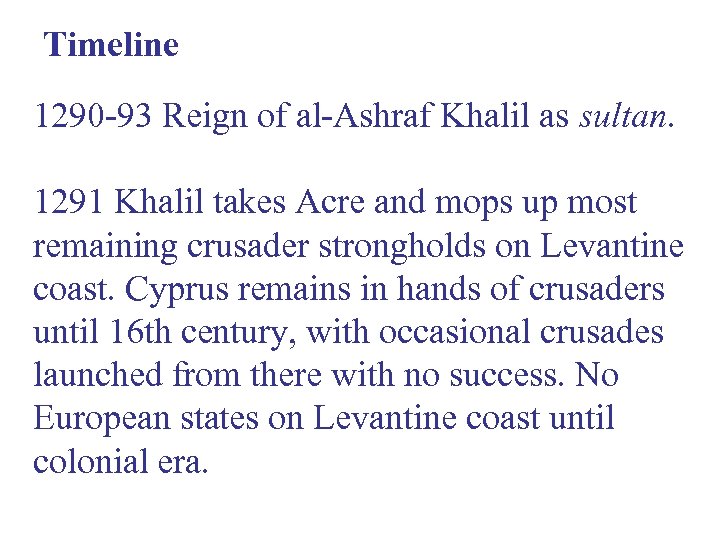 Timeline 1290 -93 Reign of al-Ashraf Khalil as sultan. 1291 Khalil takes Acre and