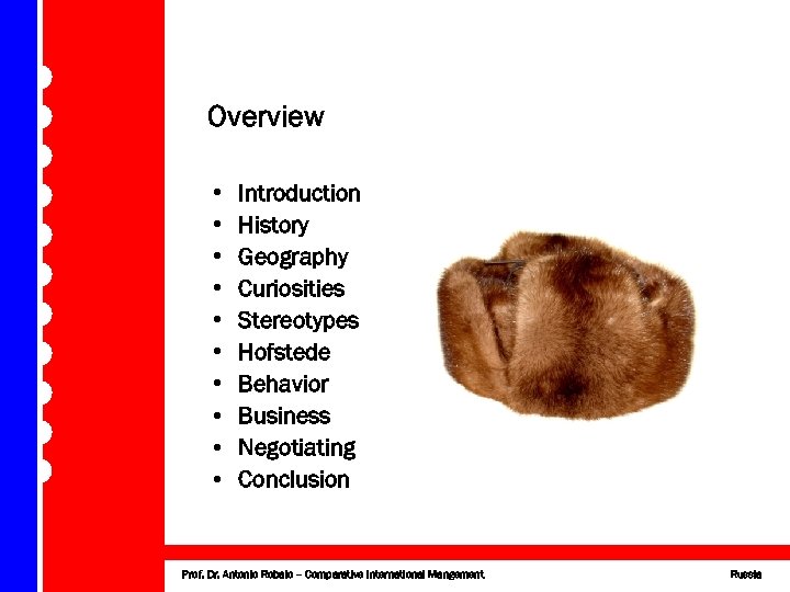 Introduction History Overview Geography Curiosities Stereotypes Hofstede Gesteland Behavior Business Negotiating Conclusion • •