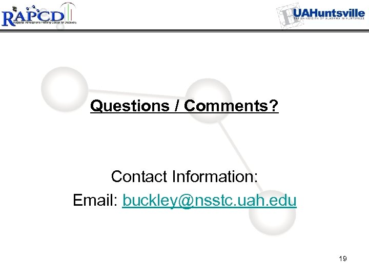 Questions / Comments? Contact Information: Email: buckley@nsstc. uah. edu 19 