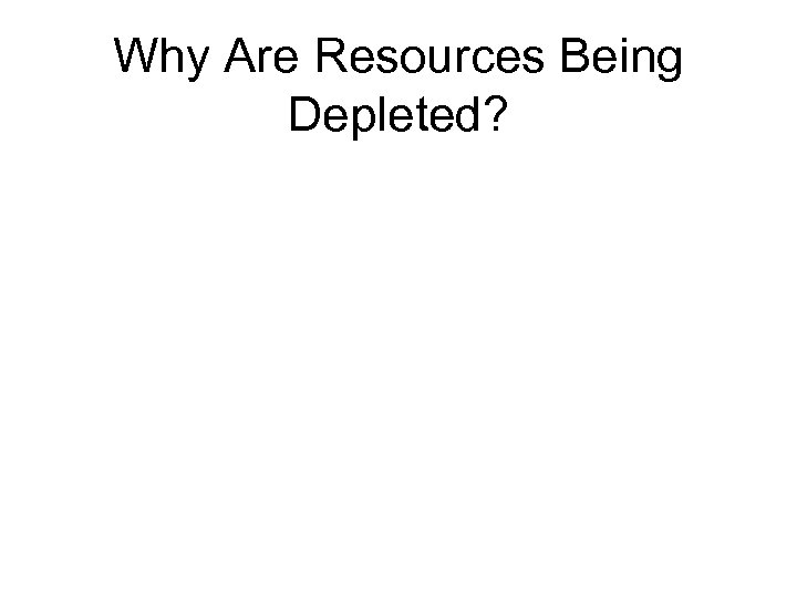 Why Are Resources Being Depleted? 