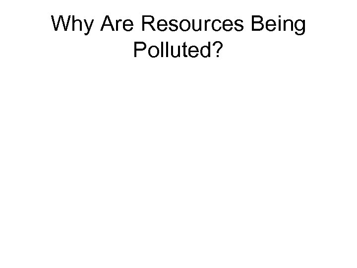 Why Are Resources Being Polluted? 