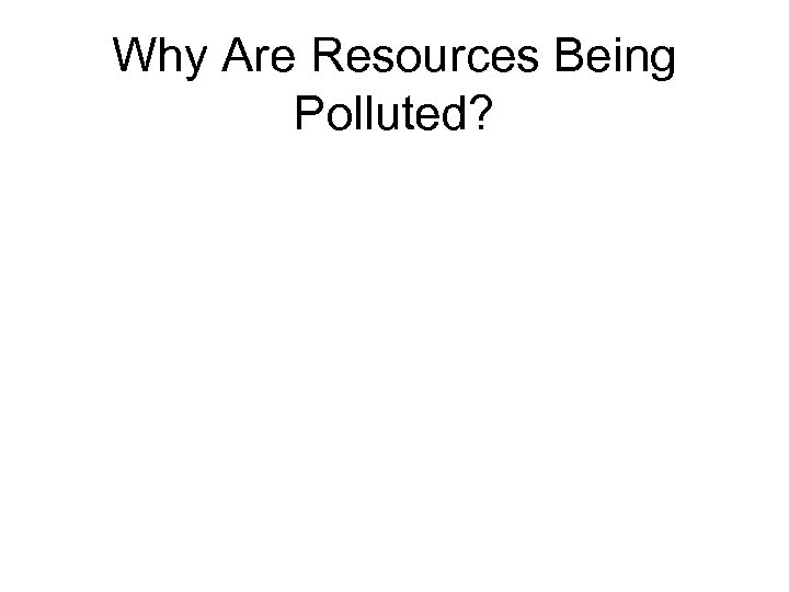 Why Are Resources Being Polluted? 