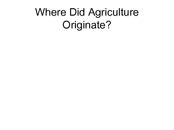 Where Did Agriculture Originate? 