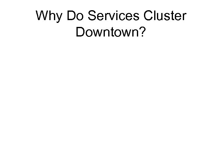 Why Do Services Cluster Downtown? 