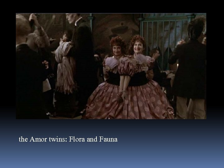 the Amor twins: Flora and Fauna 