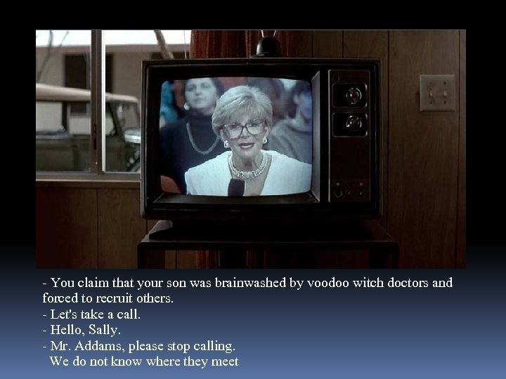 - You claim that your son was brainwashed by voodoo witch doctors and forced