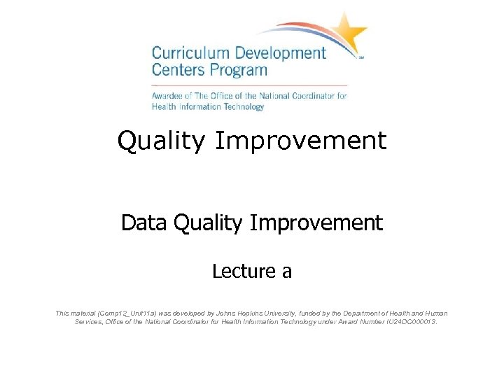 Quality Improvement Data Quality Improvement Lecture a This material (Comp 12_Unit 11 a) was